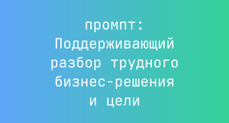 Поддерживающий разбор трудного бизнес-решения и цели