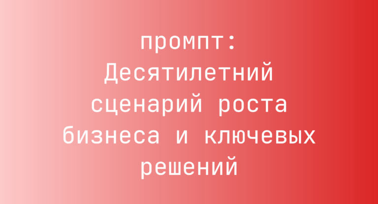 Десятилетний сценарий роста бизнеса и ключевых решений