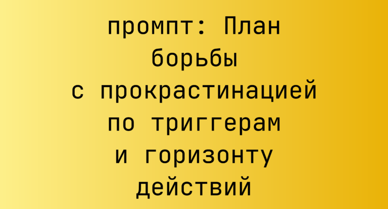 План борьбы с прокрастинацией по триггерам и горизонту действий