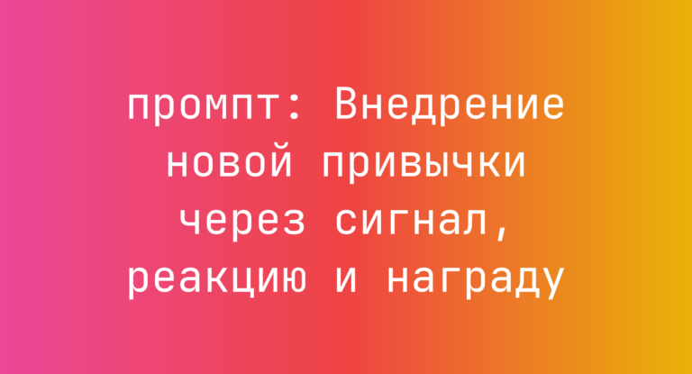 Внедрение новой привычки через сигнал, реакцию и награду