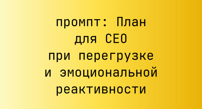План для CEO при перегрузке и эмоциональной реактивности