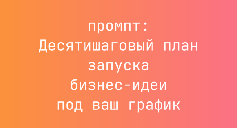 Десятишаговый план запуска бизнес-идеи под ваш график
