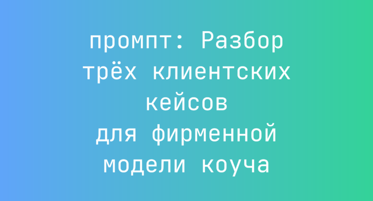 Разбор трёх клиентских кейсов для фирменной модели коуча
