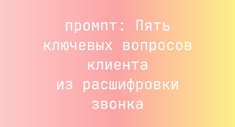 Пять ключевых вопросов клиента из расшифровки звонка