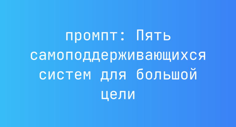 Пять самоподдерживающихся систем для большой цели