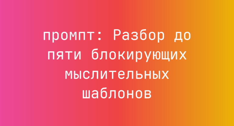 Разбор до пяти блокирующих мыслительных шаблонов