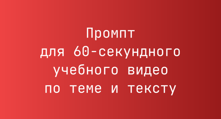 Промпт для 60-секундного учебного видео по теме и тексту