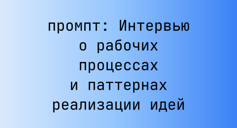 Интервью о рабочих процессах и паттернах реализации идей