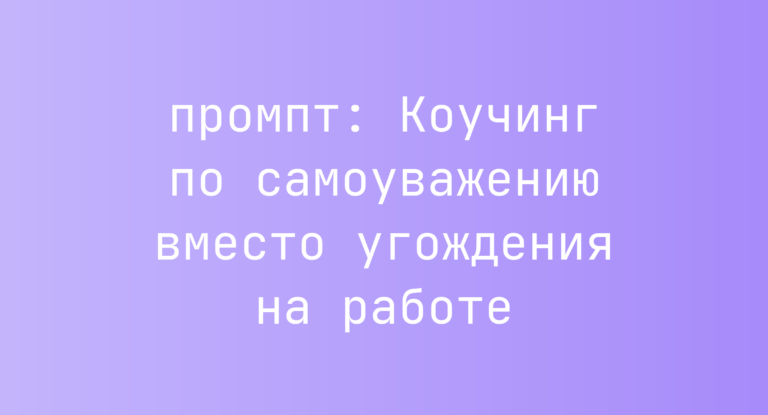 Коучинг по самоуважению вместо угождения на работе