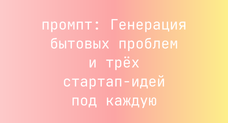 Генерация бытовых проблем и трех стартап-идей под каждую