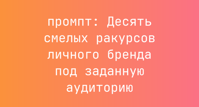 Десять смелых ракурсов личного бренда под заданную аудиторию