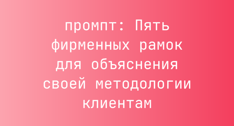 Пять фирменных рамок для объяснения своей методологии клиентам
