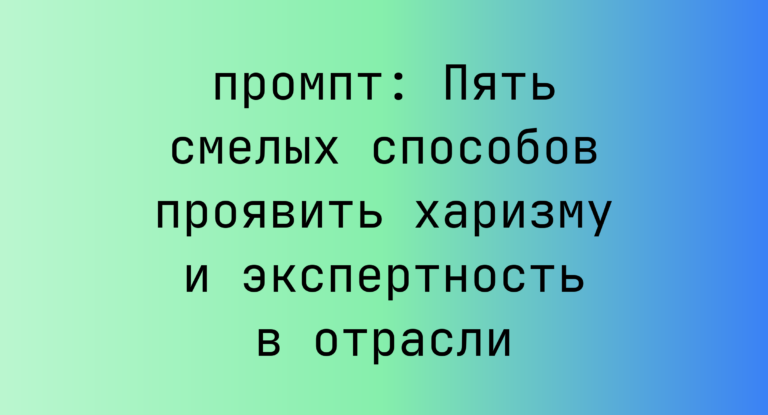 Пять смелых способов проявить харизму и экспертность в отрасли