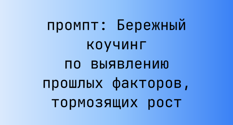 Бережный коучинг по выявлению прошлых факторов, тормозящих рост