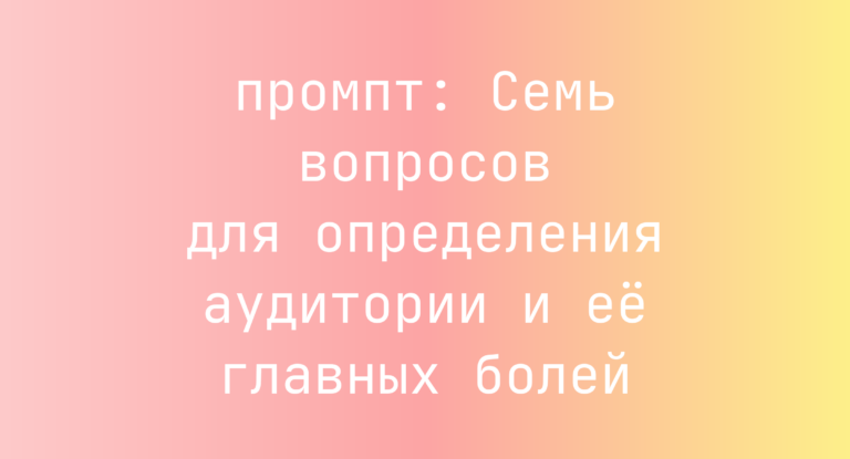 Семь вопросов для определения аудитории и ее главных болей