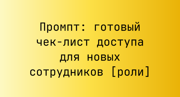 Промпт: готовый чек-лист доступа для новых сотрудников [роли]