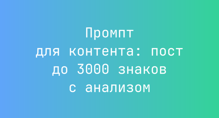 Промпт для контента: пост до 3000 знаков с анализом