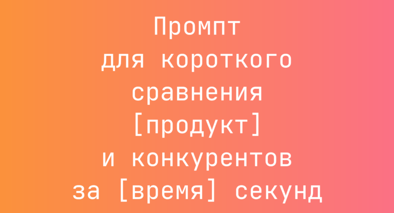 Промпт для короткого сравнения [продукт] и конкурентов за [время] секунд