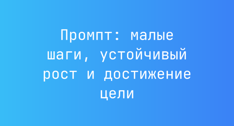 Промпт: малые шаги, устойчивый рост и достижение цели