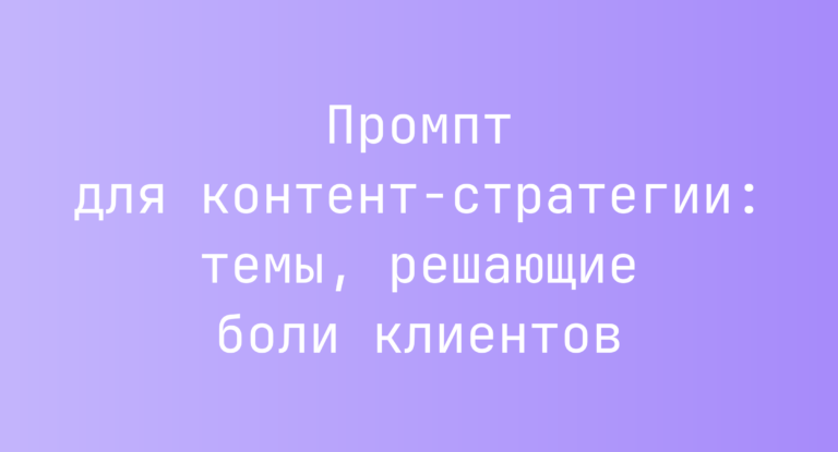 Промпт для контент-стратегии: темы, решающие боли клиентов