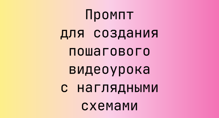 Промпт для создания пошагового видеоурока с наглядными схемами