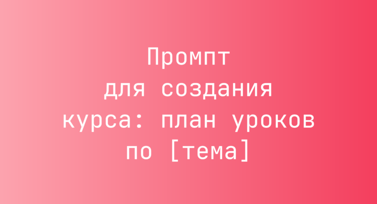 Промпт для создания курса: план уроков по [тема]