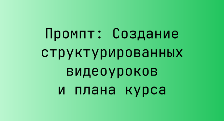 Промпт: Создание структурированных видеоуроков и плана курса