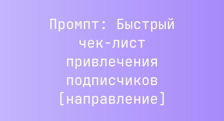 Промпт: Быстрый чек-лист привлечения подписчиков [направление]