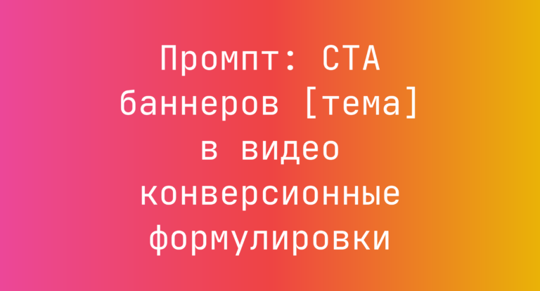 Промпт: CTA баннеров [тема] в видео конверсионные формулировки
