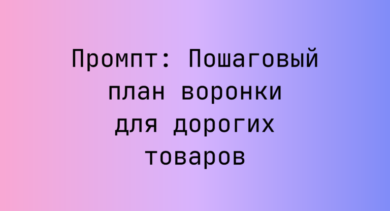 Промпт: Пошаговый план воронки для дорогих товаров