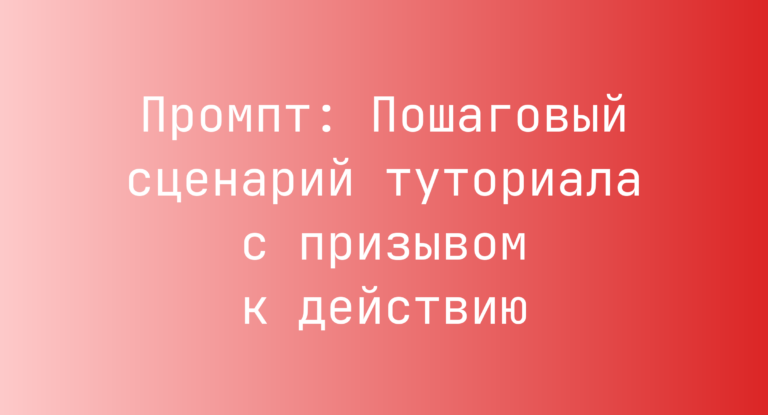 Промпт: Пошаговый сценарий туториала с призывом к действию