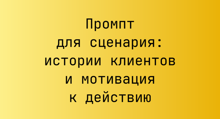 Промпт для сценария: истории клиентов и мотивация к действию