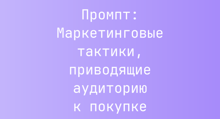 Промпт: Маркетинговые тактики, приводящие аудиторию к покупке