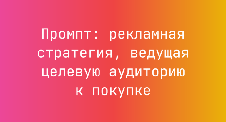 Промпт: рекламная стратегия, ведущая целевую аудиторию к покупке
