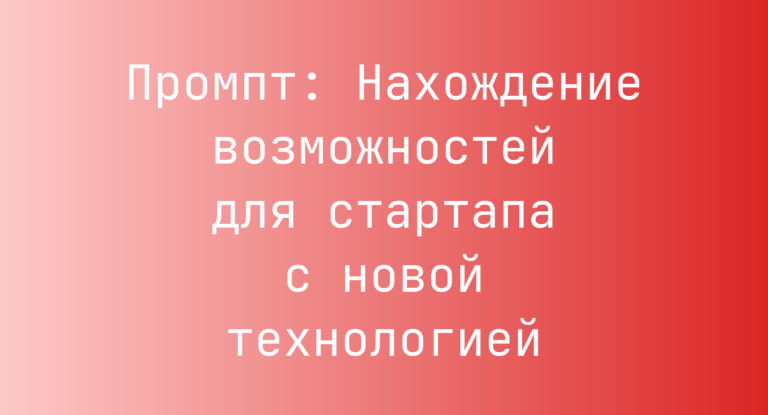 Промпт: Нахождение возможностей для стартапа с новой технологией