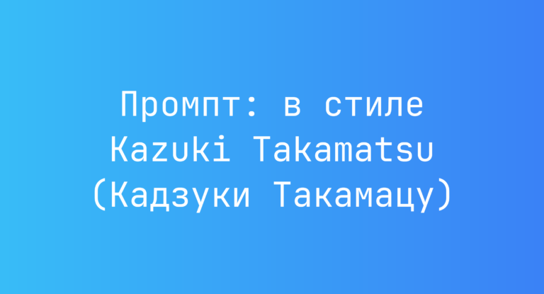 Промпт: в стиле Kazuki Takamatsu (Кадзуки Такамацу)