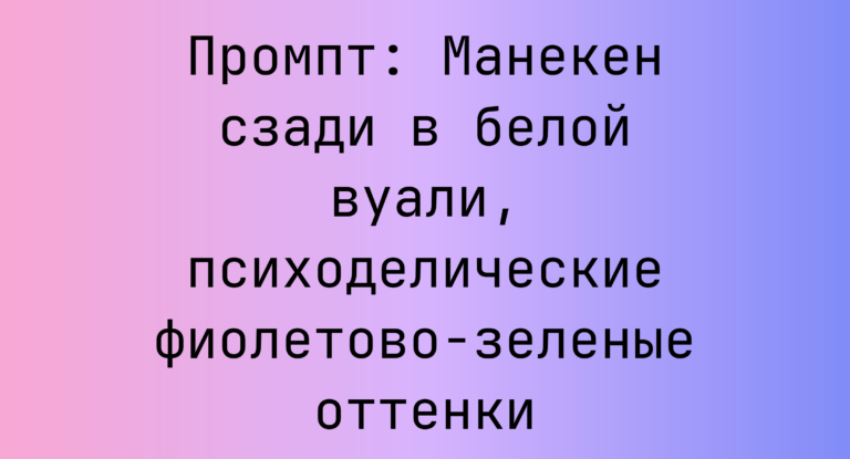 Промпт: Манекен сзади в белой вуали, психоделические фиолетово-зеленые оттенки