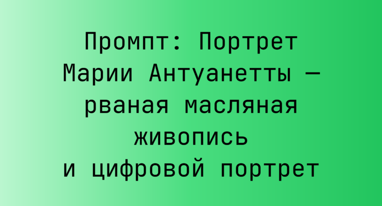 Промпт: Портрет Марии Антуанетты — рваная масляная живопись и цифровой портрет