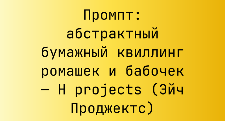 Промпт: абстрактный бумажный квиллинг ромашек и бабочек — H projects (Эйч Проджектс)