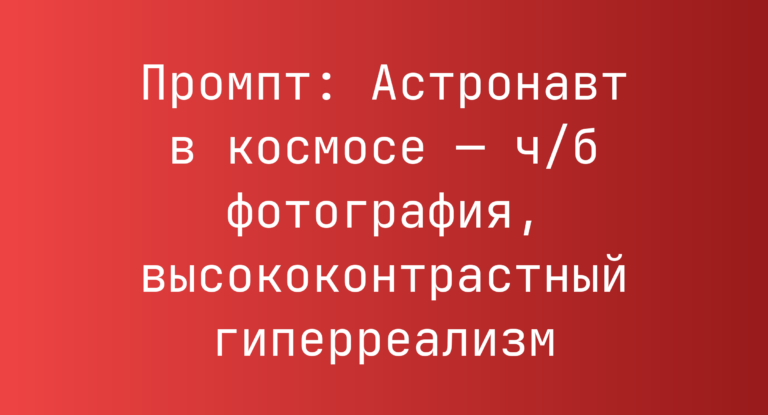 Промпт: Астронавт в космосе — ч/б фотография, высококонтрастный гиперреализм
