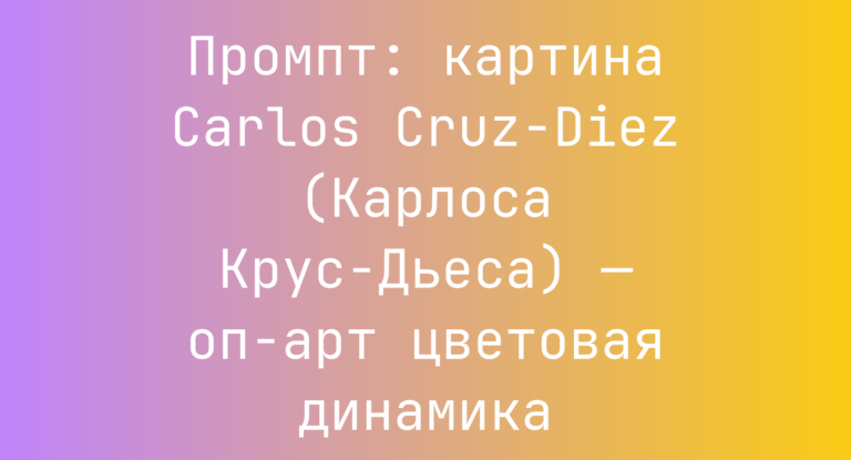 Промпт: картина Carlos Cruz-Diez (Карлоса Крус-Дьеса) — оп-арт цветовая динамика