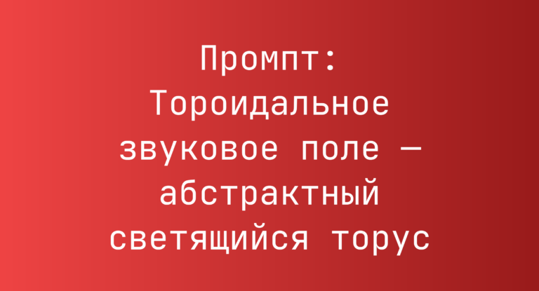 Промпт: Тороидальное звуковое поле — абстрактный светящийся торус