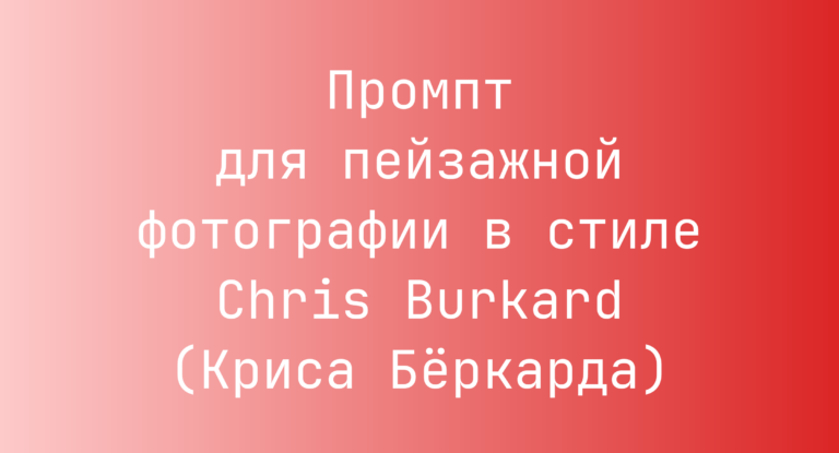 Промпт для пейзажной фотографии в стиле Chris Burkard (Криса Беркарда)