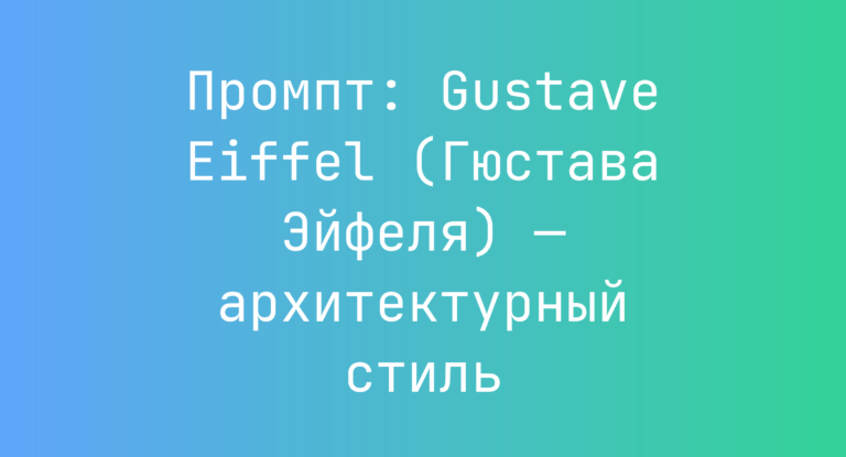 Промпт: Gustave Eiffel (Гюстава Эйфеля) — архитектурный стиль