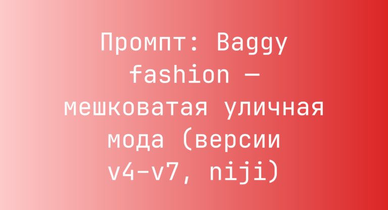 Промпт: Baggy fashion — мешковатая уличная мода (версии v4–v7, niji)