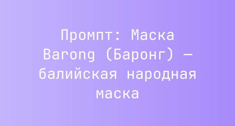 Промпт: Маска Barong (Баронг) — балийская народная маска
