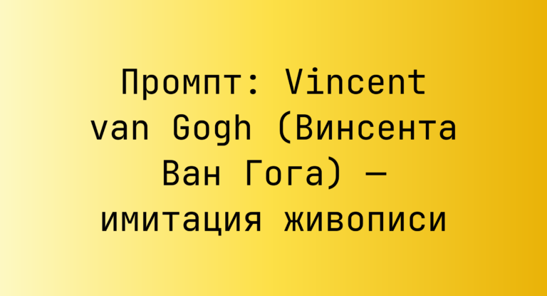 Промпт: Vincent van Gogh (Винсента Ван Гога) — имитация живописи