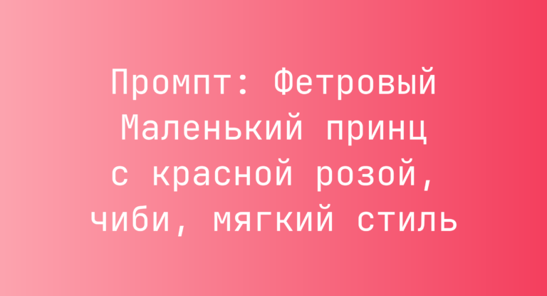 Промпт: Фетровый Маленький принц с красной розой, чиби, мягкий стиль