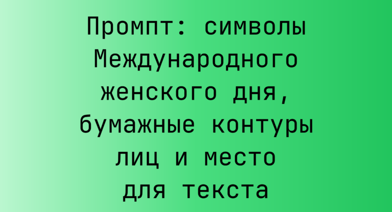 Промпт: символы Международного женского дня, бумажные контуры лиц и место для текста