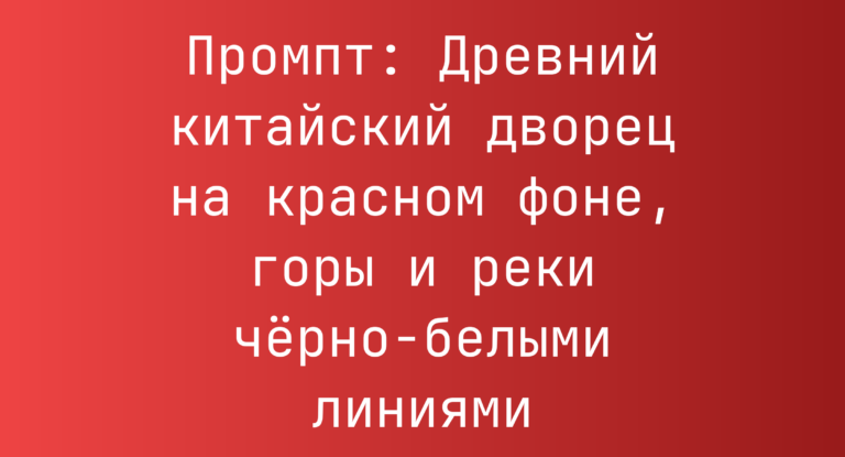 Промпт: Древний китайский дворец на красном фоне, горы и реки черно-белыми линиями